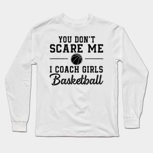 You Don't Scare Me I Coach Girls Basketball Coaches Gifts Long Sleeve T-Shirt